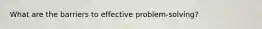 What are the barriers to effective problem-solving?