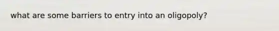 what are some barriers to entry into an oligopoly?