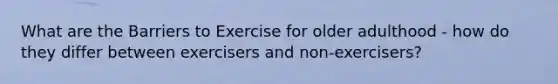 What are the Barriers to Exercise for older adulthood - how do they differ between exercisers and non-exercisers?