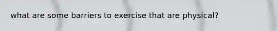 what are some barriers to exercise that are physical?