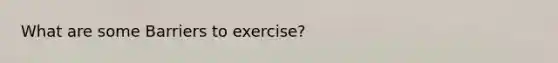 What are some Barriers to exercise?