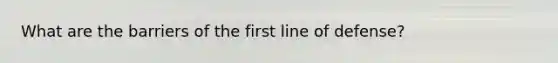 What are the barriers of the first line of defense?