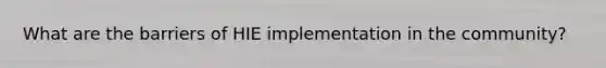 What are the barriers of HIE implementation in the community?