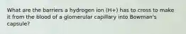 What are the barriers a hydrogen ion (H+) has to cross to make it from the blood of a glomerular capillary into Bowman's capsule?