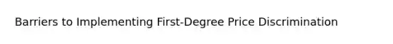 Barriers to Implementing First-Degree Price Discrimination