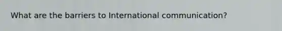 What are the barriers to International communication?