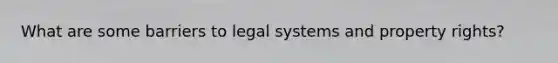 What are some barriers to legal systems and property rights?