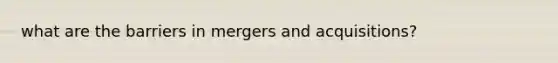 what are the barriers in mergers and acquisitions?