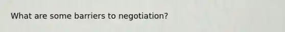 What are some barriers to negotiation?