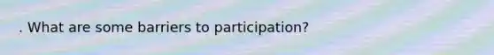 . What are some barriers to participation?