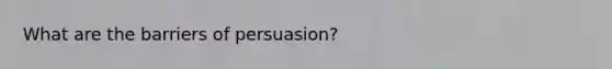 What are the barriers of persuasion?