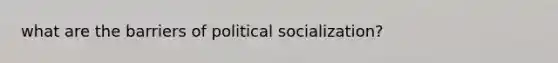 what are the barriers of political socialization?