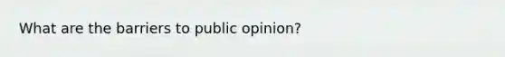 What are the barriers to public opinion?