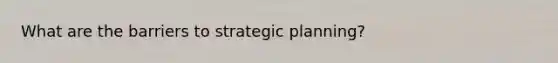 What are the barriers to strategic planning?