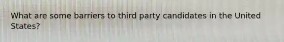 What are some barriers to third party candidates in the United States?