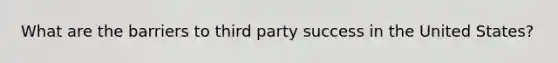What are the barriers to third party success in the United States?