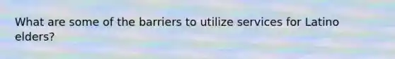 What are some of the barriers to utilize services for Latino elders?