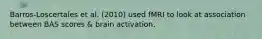 Barros-Loscertales et al. (2010) used fMRI to look at association between BAS scores & brain activation.