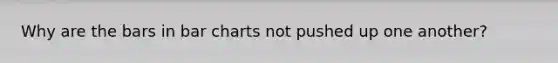 Why are the bars in <a href='https://www.questionai.com/knowledge/kdDMLVsZUp-bar-chart' class='anchor-knowledge'>bar chart</a>s not pushed up one another?