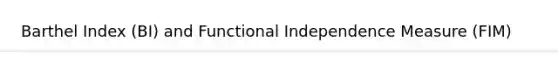 Barthel Index (BI) and Functional Independence Measure (FIM)