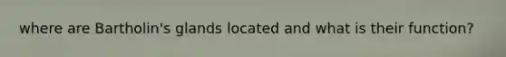 where are Bartholin's glands located and what is their function?