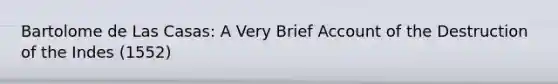 Bartolome de Las Casas: A Very Brief Account of the Destruction of the Indes (1552)