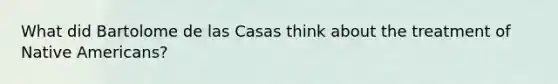 What did Bartolome de las Casas think about the treatment of Native Americans?