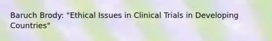 Baruch Brody: "Ethical Issues in Clinical Trials in Developing Countries"