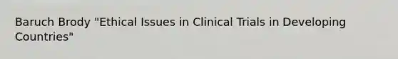 Baruch Brody "Ethical Issues in Clinical Trials in Developing Countries"