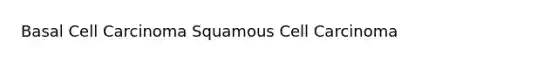 Basal Cell Carcinoma Squamous Cell Carcinoma