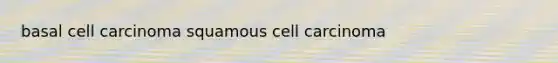 basal cell carcinoma squamous cell carcinoma