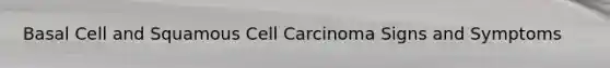 Basal Cell and Squamous Cell Carcinoma Signs and Symptoms