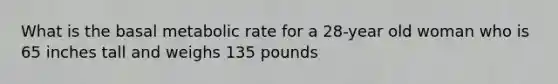 What is the basal metabolic rate for a 28-year old woman who is 65 inches tall and weighs 135 pounds