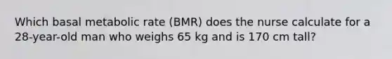 Which basal metabolic rate (BMR) does the nurse calculate for a 28-year-old man who weighs 65 kg and is 170 cm tall?