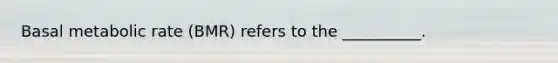 Basal metabolic rate (BMR) refers to the __________.