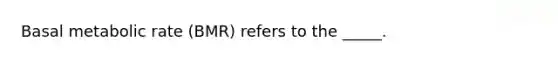 Basal metabolic rate (BMR) refers to the _____.