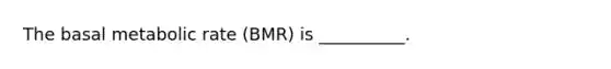 The basal metabolic rate (BMR) is __________.