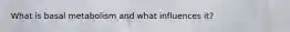What is basal metabolism and what influences it?