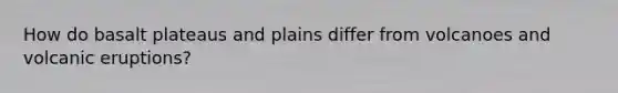 How do basalt plateaus and plains differ from volcanoes and volcanic eruptions?