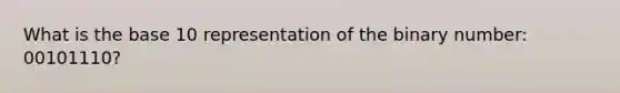 What is the base 10 representation of the binary number: 00101110?