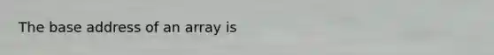 The base address of an array is