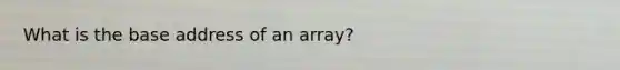 What is the base address of an array?