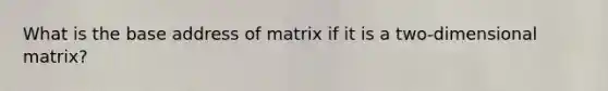 What is the base address of matrix if it is a two-dimensional matrix?