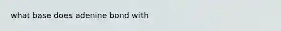 what base does adenine bond with