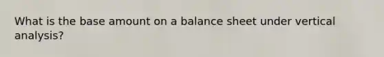 What is the base amount on a balance sheet under vertical analysis?