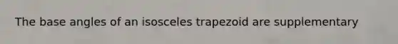 The base angles of an isosceles trapezoid are supplementary