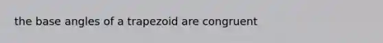 the base angles of a trapezoid are congruent