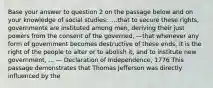 Base your answer to question 2 on the passage below and on your knowledge of social studies: ....that to secure these rights, governments are instituted among men, deriving their just powers from the consent of the governed, —that whenever any form of government becomes destructive of these ends, it is the right of the people to alter or to abolish it, and to institute new government, ... — Declaration of Independence, 1776 This passage demonstrates that Thomas Jefferson was directly influenced by the