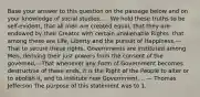 Base your answer to this question on the passage below and on your knowledge of social studies. ... We hold these truths to be self-evident, that all men are created equal, that they are endowed by their Creator with certain unalienable Rights, that among these are Life, Liberty and the pursuit of Happiness.—That to secure these rights, Governments are instituted among Men, deriving their just powers from the consent of the governed,—That whenever any Form of Government becomes destructive of these ends, it is the Right of the People to alter or to abolish it, and to institute new Government,... — Thomas Jefferson The purpose of this statement was to 1.