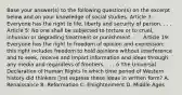 Base your answer(s) to the following question(s) on the excerpt below and on your knowledge of social studies. Article 3: Everyone has the right to life, liberty and security of person. . . . Article 5: No one shall be subjected to torture or to cruel, inhuman or degrading treatment or punishment. . . . Article 19: Everyone has the right to freedom of opinion and expression; this right includes freedom to hold opinions without interference and to seek, receive and impart information and ideas through any media and regardless of frontiers. . . . ó The Universal Declaration of Human Rights In which time period of Western history did thinkers rst express these ideas in written form? A. Renaissance B. Reformation C. Enlightenment D. Middle Ages